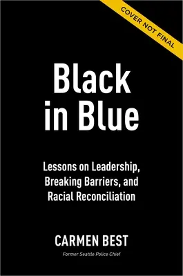 Schwarz in Blau: Lektionen über Führung, das Überwinden von Barrieren und rassische Versöhnung - Black in Blue: Lessons on Leadership, Breaking Barriers, and Racial Reconciliation