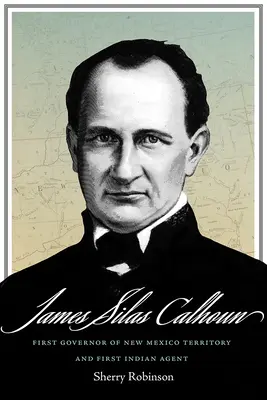 James Silas Calhoun: Erster Gouverneur des Territoriums New Mexico und erster Indianeragent - James Silas Calhoun: First Governor of New Mexico Territory and First Indian Agent