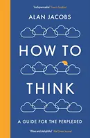 How To Think - Ein Leitfaden für die Verwirrten - How To Think - A Guide for the Perplexed