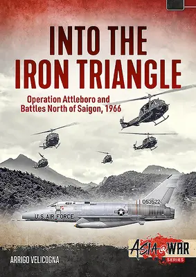 Ins Eiserne Dreieck: Die Operation Attleboro und die Kämpfe nördlich von Saigon, 1966 - Into the Iron Triangle: Operation Attleboro and Battles North of Saigon, 1966