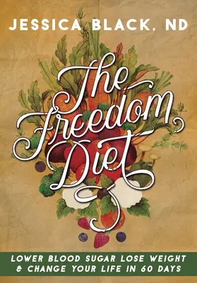 Die Freiheitsdiät: In 60 Tagen den Blutzucker senken, Gewicht verlieren und das Leben verändern - The Freedom Diet: Lower Blood Sugar, Lose Weight and Change Your Life in 60 Days