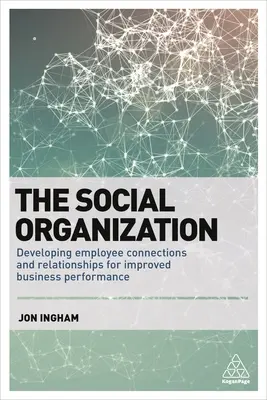 Die soziale Organisation: Entwicklung von Mitarbeiterbindungen und -beziehungen zur Verbesserung der Unternehmensleistung - The Social Organization: Developing Employee Connections and Relationships for Improved Business Performance