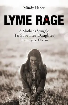 Lyme-Wut: Der Kampf einer Mutter um die Rettung ihrer Tochter vor der Lyme-Krankheit - Lyme Rage: A Mother's Struggle To Save Her Daughter from Lyme Disease