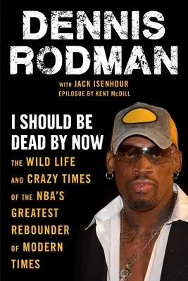 Ich sollte jetzt tot sein: Das wilde Leben und die verrückten Zeiten des größten NBA-Abprallers der Neuzeit - I Should Be Dead by Now: The Wild Life and Crazy Times of the Nba's Greatest Rebounder of Modern Times