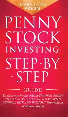 Penny Stock Investing: Schritt-für-Schritt-Anleitung zum Erzielen von Gewinnen aus dem Handel mit Penny Stocks in nur 30 Tagen mit minimalem Risiko und ohne - Penny Stock Investing: Step-by-Step Guide to Generate Profits from Trading Penny Stocks in as Little as 30 Days with Minimal Risk and Without