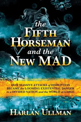 Der Fünfte Reiter und der neue Wahnsinn: Wie massive Angriffe zur drohenden existenziellen Gefahr für eine gespaltene Nation und die ganze Welt wurden - The Fifth Horseman and the New Mad: How Massive Attacks of Disruption Became the Looming Existential Danger to a Divided Nation and the World at Large