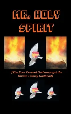 Mr. Heiliger Geist: Der allgegenwärtige Gott in der göttlichen Dreifaltigkeits-Gottheit - Mr. Holy Spirit: The Ever Present God Amongst the Divine Trinity Godhead