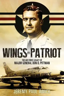 Die Flügel eines Patrioten: Das Vermächtnis von Generalmajor Don D. Pittman in der Luftwaffe - Wings of a Patriot: The Air Force Legacy of Major General Don D. Pittman