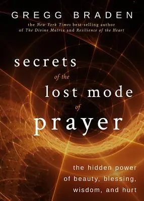 Die Geheimnisse der verlorenen Gebetsweise: Die verborgene Kraft der Schönheit, des Segens, der Weisheit und des Schmerzes - Secrets of the Lost Mode of Prayer: The Hidden Power of Beauty, Blessing, Wisdom, and Hurt