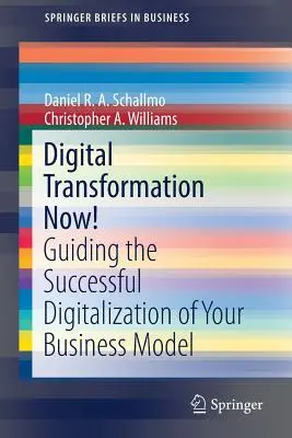 Digitale Transformation jetzt! Leitfaden für die erfolgreiche Digitalisierung Ihres Geschäftsmodells - Digital Transformation Now!: Guiding the Successful Digitalization of Your Business Model