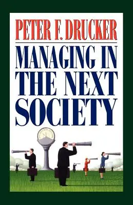 Führen in der nächsten Gesellschaft: Lektionen des renommierten Denkers und Schriftstellers über Unternehmensführung - Managing in the Next Society: Lessons from the Renown Thinker and Writer on Corporate Management