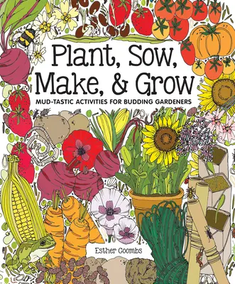 Pflanzen, säen, basteln & wachsen: Matsch-Tastische Aktivitäten für angehende Gärtner - Plant, Sow, Make & Grow: Mud-Tastic Activities for Budding Gardeners