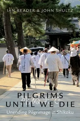 Pilger, bis wir sterben: Unendliche Pilgerschaft in Shikoku - Pilgrims Until We Die: Unending Pilgrimage in Shikoku