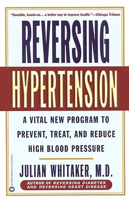 Umkehrung des Bluthochdrucks: Ein lebenswichtiges neues Programm zur Vorbeugung, Behandlung und Senkung des Bluthochdrucks - Reversing Hypertension: A Vital New Program to Prevent, Treat, and Reduce High Blood Pressure