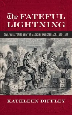 Verhängnisvolle Blitze: Bürgerkriegsgeschichten und der literarische Markt, 1861-1876 - Fateful Lightning: Civil War Stories and the Literary Marketplace, 1861-1876
