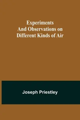 Experimente und Beobachtungen über verschiedene Arten von Luft - Experiments and Observations on Different Kinds of Air