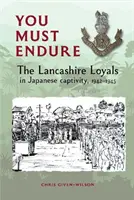 You Must Endure - Die Lancashire Loyals in japanischer Gefangenschaft, 1942-1945 - You Must Endure - The Lancashire Loyals in Japanese captivity, 1942-1945