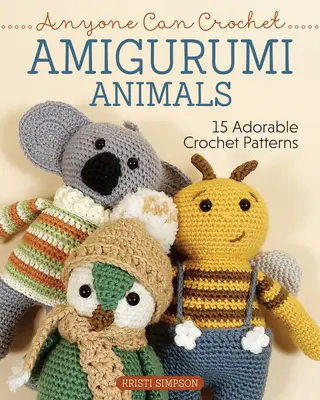 Jeder kann Amigurumi-Tiere häkeln: 15 bezaubernde Häkelmuster - Anyone Can Crochet Amigurumi Animals: 15 Adorable Crochet Patterns