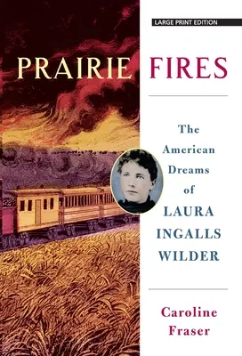 Präriefeuer: Die amerikanischen Träume von Laura Ingalls Wilder - Prairie Fires: The American Dreams of Laura Ingalls Wilder