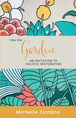 Hinein in den Garten: Eine Einladung zur ganzheitlichen Wiederherstellung - Into the Garden: An invitation to holistic restoration