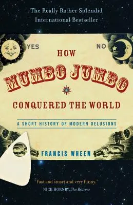 Wie der Hokuspokus die Welt erobert hat: Eine kurze Geschichte des modernen Wahns - How Mumbo-Jumbo Conquered the World: A Short History of Modern Delusions