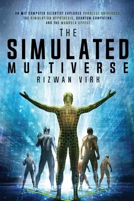 Das simulierte Multiversum: Ein MIT-Informatiker erforscht Paralleluniversen, die Simulationshypothese, Quantencomputer und das Mandela Ef - The Simulated Multiverse: An MIT Computer Scientist Explores Parallel Universes, the Simulation Hypothesis, Quantum Computing and the Mandela Ef