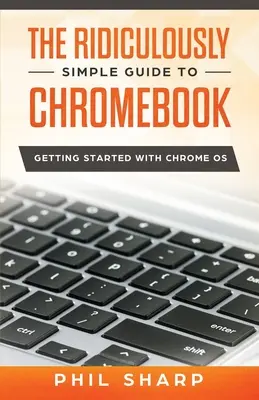 Das lächerlich einfache Handbuch zum Chromebook: Erste Schritte mit Chrome OS - The Ridiculously Simple Guide to Chromebook: Getting Started With Chrome OS