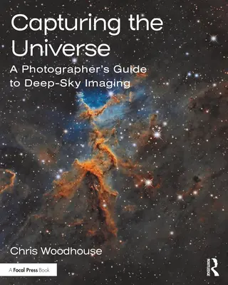 Das Universum im Bild: Ein Leitfaden für Fotografen zur Deep-Sky-Fotografie - Capturing the Universe: A Photographer's Guide to Deep-Sky Imaging