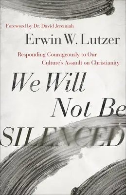 Wir lassen uns nicht zum Schweigen bringen: Mutige Antworten auf die Angriffe unserer Kultur auf das Christentum - We Will Not Be Silenced: Responding Courageously to Our Culture's Assault on Christianity