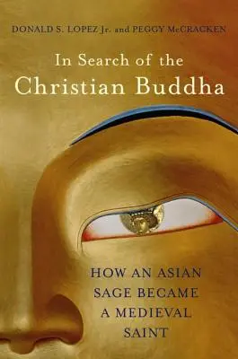 Auf der Suche nach dem christlichen Buddha: Wie ein asiatischer Weiser zu einem mittelalterlichen Heiligen wurde - In Search of the Christian Buddha: How an Asian Sage Became a Medieval Saint