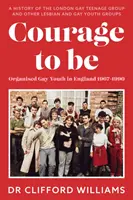 Courage to Be: Organisierte schwule Jugend in England 1967 - 1990 - Eine Geschichte der London Gay Teenage Group und anderer lesbischer und schwuler Jugendgruppen - Courage to Be: Organised Gay Youth in England 1967 - 1990 - A history of the London Gay Teenage Group and other lesbian and gay youth groups