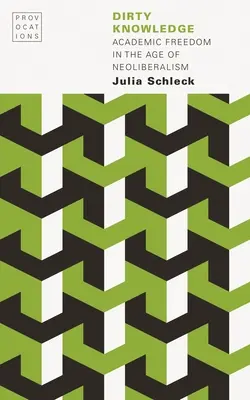 Schmutziges Wissen: Akademische Freiheit im Zeitalter des Neoliberalismus - Dirty Knowledge: Academic Freedom in the Age of Neoliberalism