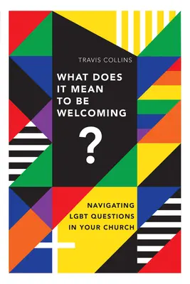 Was bedeutet es, einladend zu sein? Lgbt-Fragen in Ihrer Kirche behandeln - What Does It Mean to Be Welcoming?: Navigating Lgbt Questions in Your Church