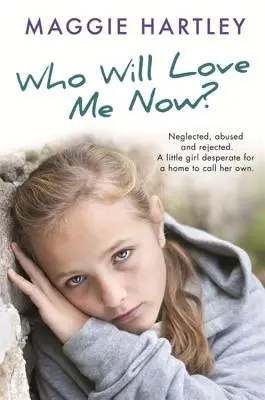 Wer wird mich jetzt lieben? Vernachlässigt, ungeliebt und zurückgewiesen. Ein kleines Mädchen, das verzweifelt nach einem Zuhause sucht, das es sein Eigen nennen kann. - Who Will Love Me Now?: Neglected, Unloved and Rejected. a Little Girl Desperate for a Home to Call Her Own.