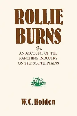 Rollie Burns: Oder ein Bericht über die Ranching-Industrie in den South Plains - Rollie Burns: Or an Account of the Ranching Industry on the South Plains