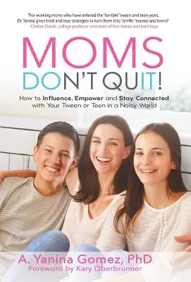 Moms Don't Quit!: Wie Sie Ihren Teenager in einer lauten Welt beeinflussen, unterstützen und mit ihm in Kontakt bleiben - Moms Don't Quit!: How to Influence, Empower and Stay Connected with Your Tween or Teen in a Noisy World