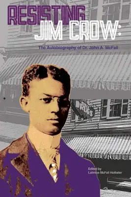 Widerstand gegen Jim Crow: Die Autobiographie von Dr. John A. McFall - Resisting Jim Crow: The Autobiography of Dr. John A. McFall