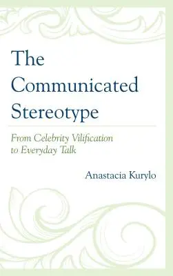 Das kommunizierte Stereotyp: Von der Verunglimpfung durch Prominente zum alltäglichen Gespräch - The Communicated Stereotype: From Celebrity Vilification to Everyday Talk