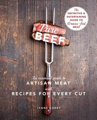 Rindfleisch pur: Ein Leitfaden für handwerklich hergestelltes Fleisch mit Rezepten für jedes Fleischstück - Pure Beef: An Essential Guide to Artisan Meat with Recipes for Every Cut