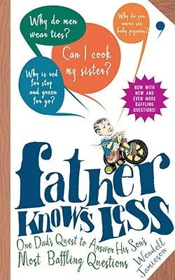 Vater weiß weniger: Die Suche eines Vaters nach den Antworten auf die rätselhaftesten Fragen seines Sohnes - Father Knows Less: One Dad's Quest to Answer His Son's Most Baffling Questions
