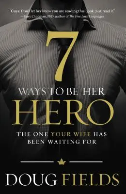 7 Wege, ihr Held zu sein: Derjenige, auf den Ihre Frau gewartet hat - 7 Ways to Be Her Hero: The One Your Wife Has Been Waiting for