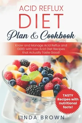 Acid Reflux Diet Plan & Cookbook: Acid Reflux und GERD kennen und bewältigen mit säurearmen Diät-Rezepten, die auch noch gut schmecken! - Acid Reflux Diet Plan & Cookbook: Know and Manage Acid Reflux and GERD with Low Acid Diet Recipes that Actually Taste Good!