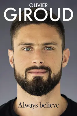 Glaube immer: Die Autobiographie von Olivier Giroud - Always Believe: The Autobiography of Olivier Giroud