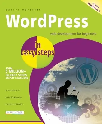 Wordpress in einfachen Schritten: Web-Entwicklung für Anfänger - behandelt Wordpress 4 - Wordpress in Easy Steps: Web Development for Beginners - Covers Wordpress 4