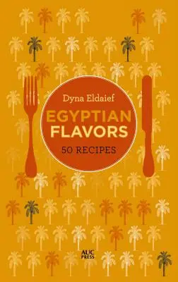 Ägyptische Aromen: 50 Rezepte - Egyptian Flavors: 50 Recipes