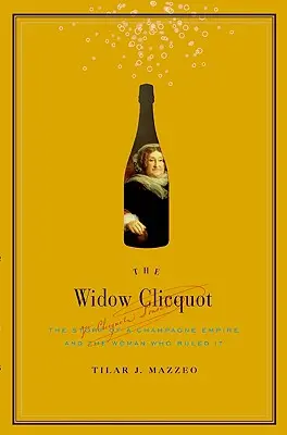 Die Witwe Clicquot: Die Geschichte eines Champagner-Imperiums und der Frau, die es regierte - The Widow Clicquot: The Story of a Champagne Empire and the Woman Who Ruled It