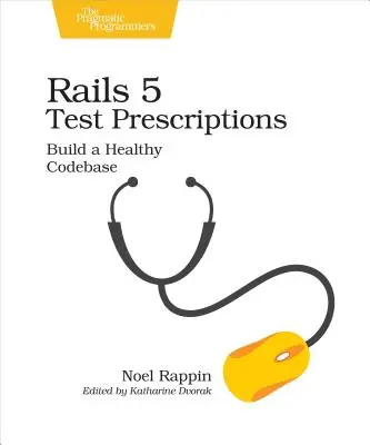 Rails 5 Test-Vorschriften: Eine gesunde Codebasis aufbauen - Rails 5 Test Prescriptions: Build a Healthy Codebase