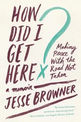 How Did I Get Here? Frieden schließen mit dem nicht eingeschlagenen Weg: Eine Erinnerung - How Did I Get Here?: Making Peace with the Road Not Taken: A Memoir