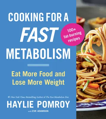 Kochen für einen schnellen Stoffwechsel: Mehr essen und mehr abnehmen - Cooking for a Fast Metabolism: Eat More Food and Lose More Weight