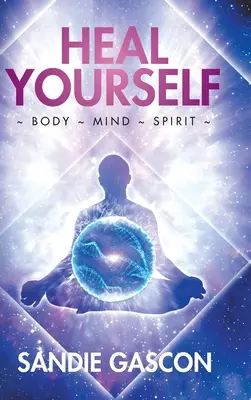 Heile dich selbst: Körper, Geist und Seele - Heal Yourself: Body Mind Spirit